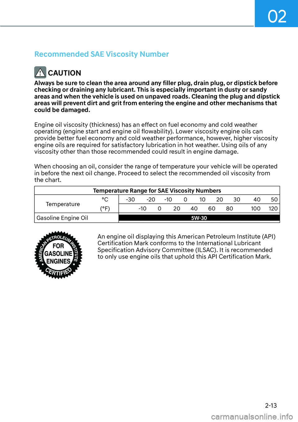 HYUNDAI PALISADE 2023 Owners Manual 02
2-13
Recommended SAE Viscosity Number
CAUTION
Always be sure to clean the area around any filler plug, drain plug, or dipstick before
checking or draining any lubricant. This is especially import HYUNDAI PALISADE 2023 Owners Manual 02
2-13
Recommended SAE Viscosity Number
CAUTION
Always be sure to clean the area around any filler plug, drain plug, or dipstick before
checking or draining any lubricant. This is especially import