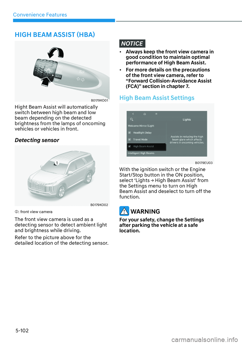 HYUNDAI PALISADE 2023 Owners Manual Convenience Features5-102
B0179KO01
Hight Beam Assist will automatically 
switch between high beam and low 
beam depending on the detected 
brightness from the lamps of oncoming 
vehicles or vehicles 