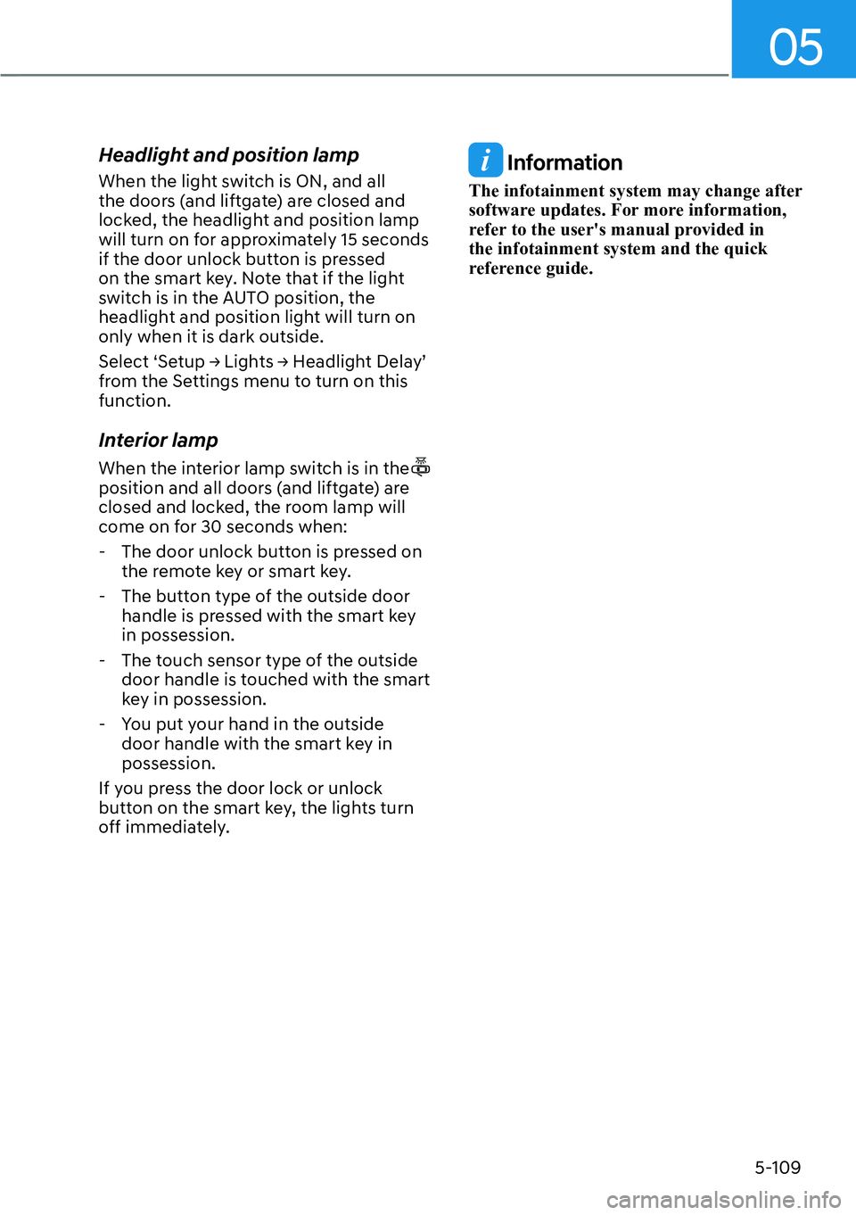 HYUNDAI PALISADE 2023 Owners Manual 05
5-109
Headlight and position lamp
When the light switch is ON, and all 
the doors (and liftgate) are closed and 
locked, the headlight and position lamp 
will turn on for approximately 15 seconds 
