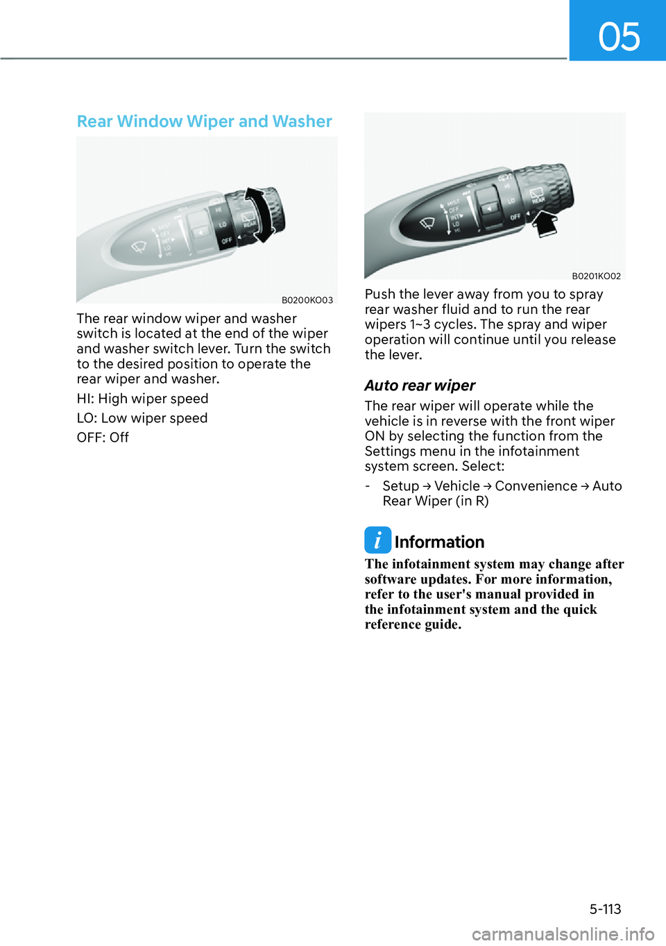 HYUNDAI PALISADE 2023  Owners Manual 05
5-113
Rear Window Wiper and Washer
B0200KO03
The rear window wiper and washer 
switch is located at the end of the wiper 
and washer switch lever. Turn the switch 
to the desired position to operat