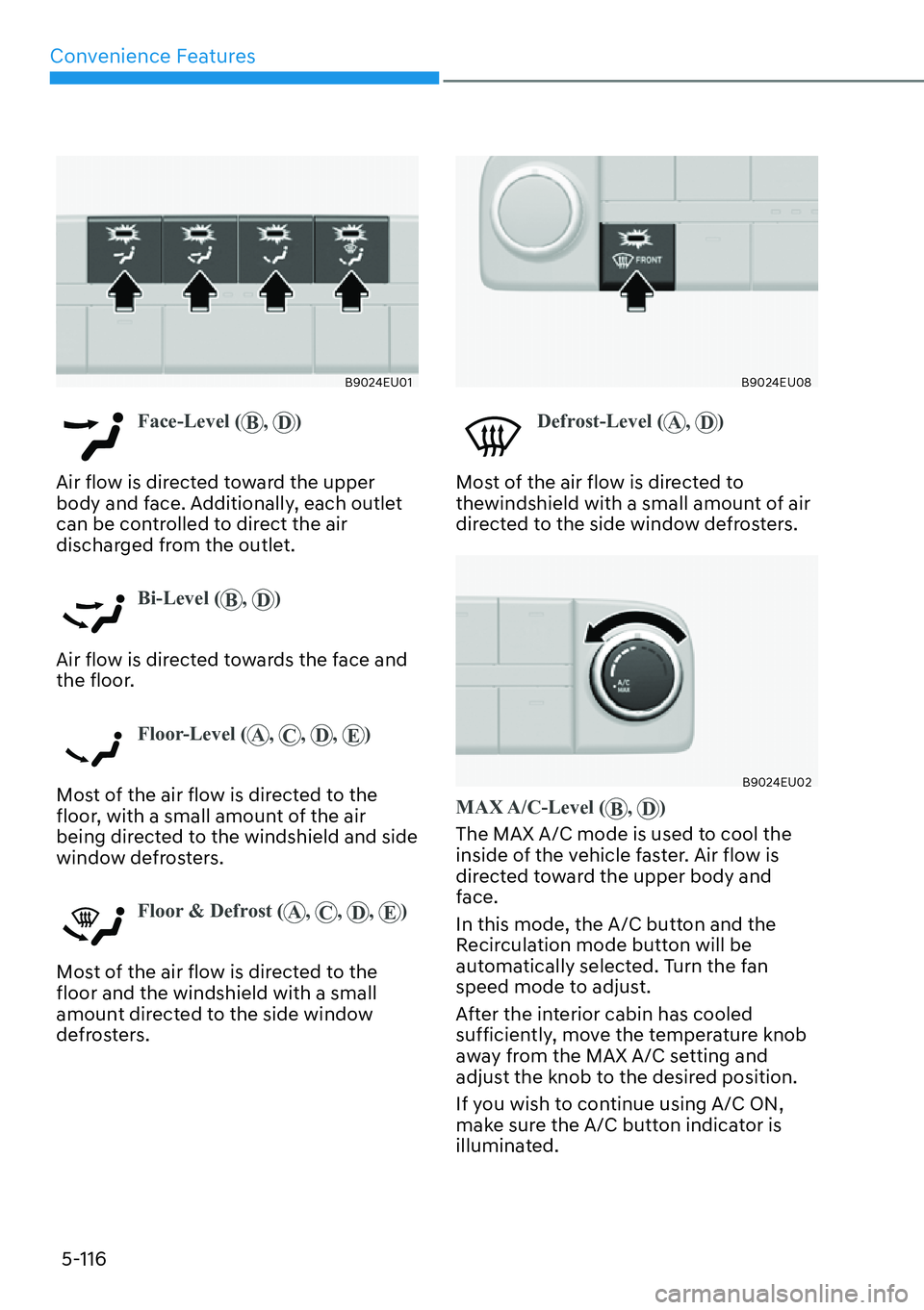 HYUNDAI PALISADE 2023  Owners Manual Convenience Features5-116
B9024EU01
Face-Level ( B, D)
Air flow is directed toward the upper 
body and f
 ace. Additionally, each outlet 
can be controlled to direct the air 
discharged from the outle
