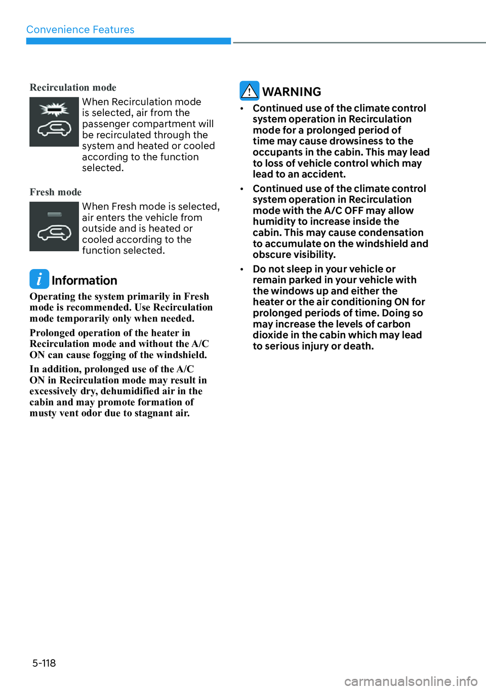 HYUNDAI PALISADE 2023  Owners Manual Convenience Features5-118
Recirculation mode
When Recirculation mode 
is selected, air from the 
passenger compartment will 
be recirculated through the 
system and heated or cooled 
according to the 