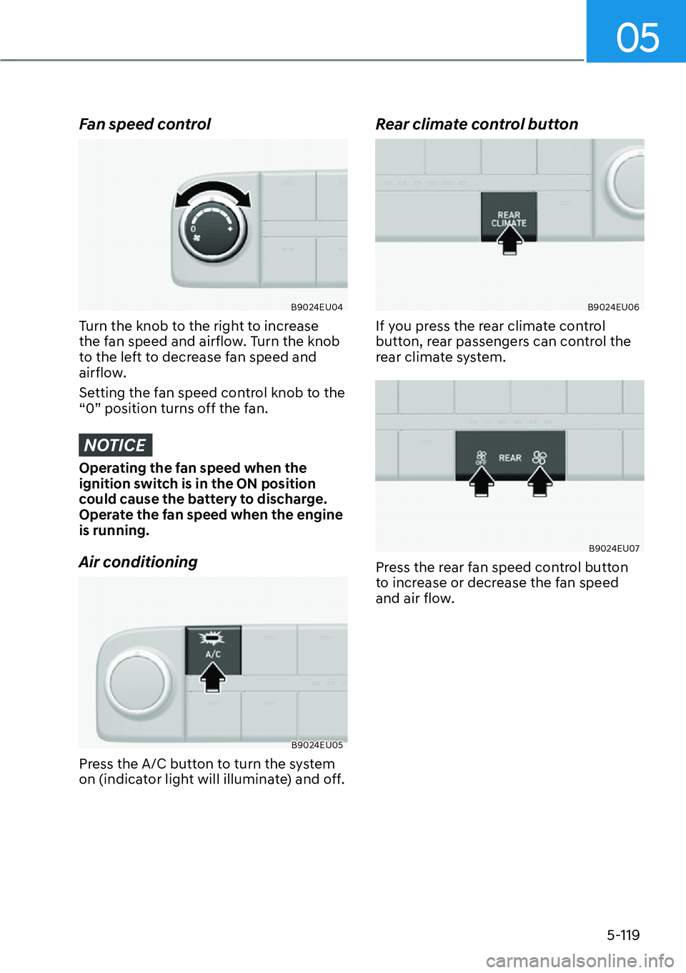 HYUNDAI PALISADE 2023  Owners Manual 05
5-119
Fan speed control
B9024EU04
Turn the knob to the right to increase 
the fan speed and airflow. Turn the knob 
to the left to decrease fan speed and 
airflow.
Setting the fan speed control kno