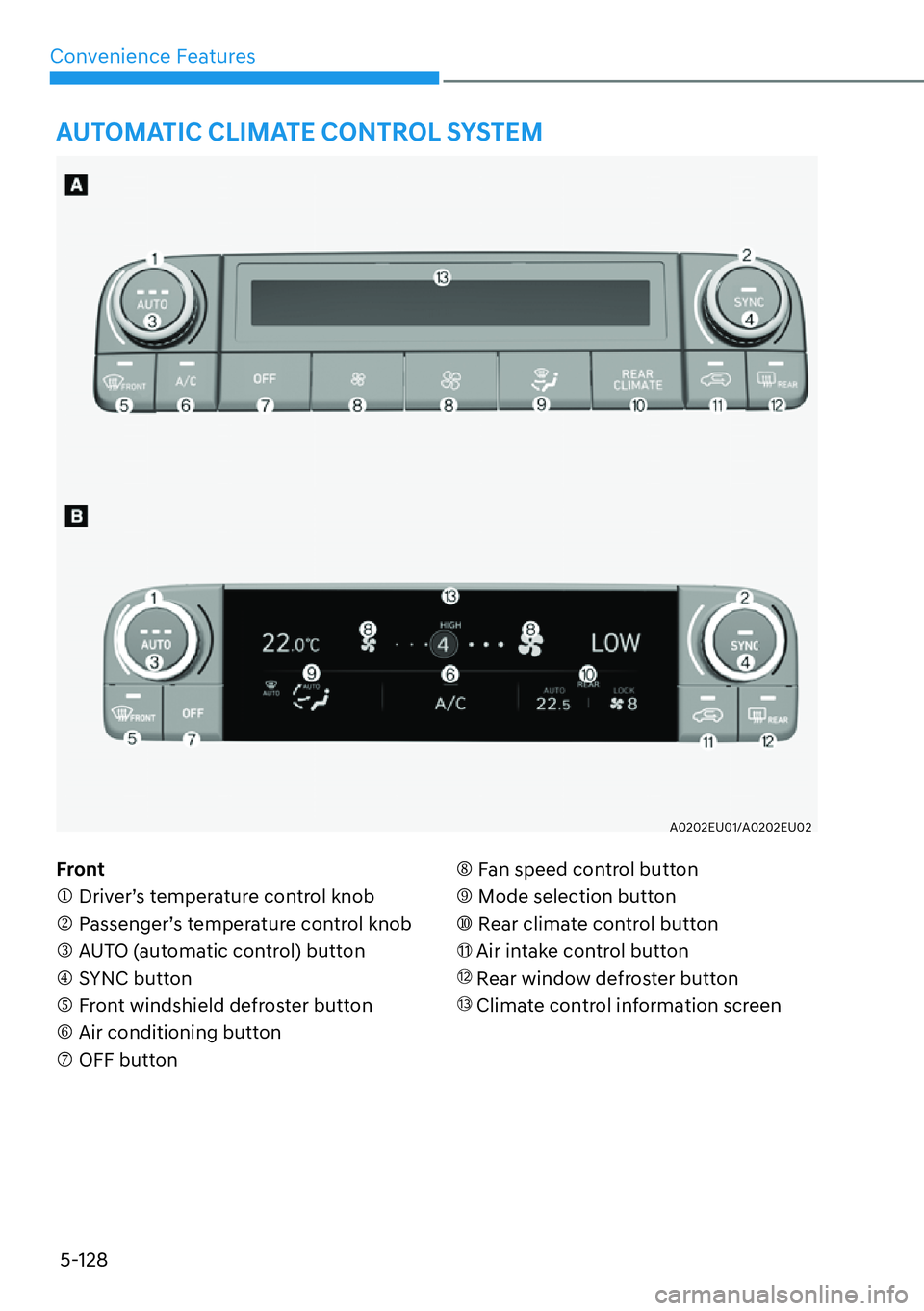 HYUNDAI PALISADE 2023  Owners Manual Convenience Features5-128
AUTOMATIC CLIMATE CONTROL SYSTEM
A0202EU01/A0202EU02
�)�U�R�Q�W
�M Driver’s temperature control knob 
�N Passenger’s temperature control knob 
�O AUTO (automatic control)