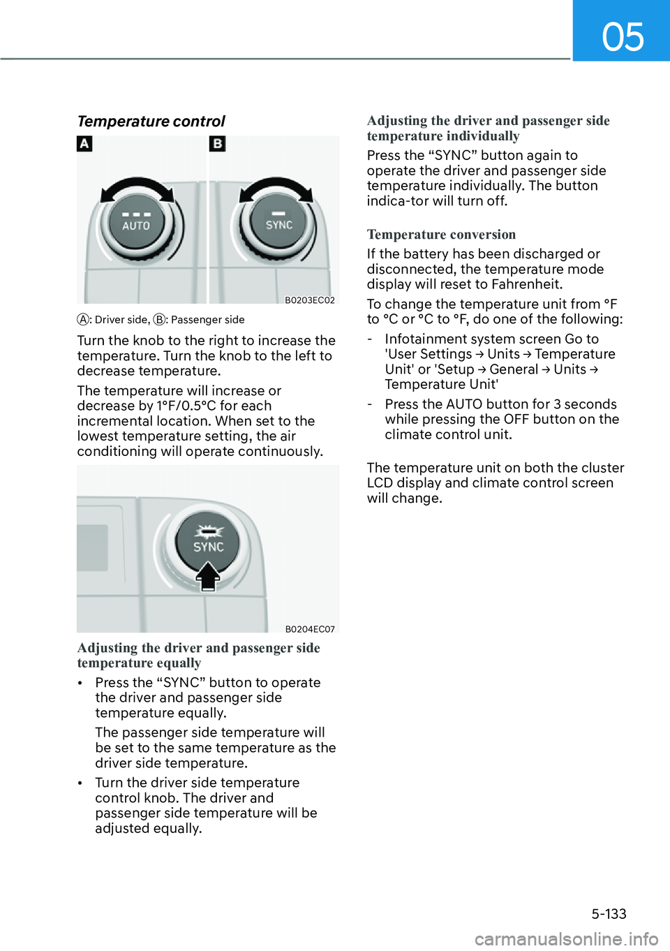 HYUNDAI PALISADE 2023 Owners Manual 05
5-133
Temperature control
B0203EC02
A: Driver side, B: Passenger side
Turn the knob to the right to increase the
temperature. Turn the knob to the left to
decrease temperature.
The temperature wi HYUNDAI PALISADE 2023 Owners Manual 05
5-133
Temperature control
B0203EC02
A: Driver side, B: Passenger side
Turn the knob to the right to increase the
temperature. Turn the knob to the left to
decrease temperature.
The temperature wi