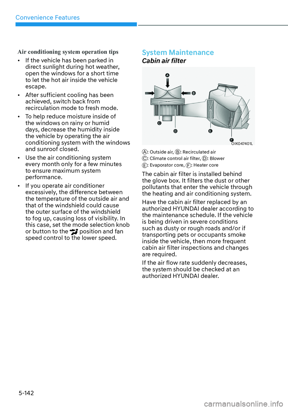 HYUNDAI PALISADE 2023  Owners Manual Convenience Features5-142
Air conditioning system operation tips
[� If the v
ehicle has been parked in 
direct sunlight during hot weather, 
open the windows for a short time 
to let the hot air ins