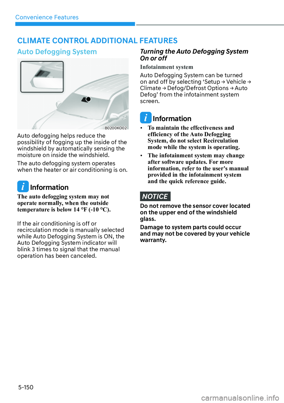 HYUNDAI PALISADE 2023  Owners Manual Convenience Features5-150
Auto Defogging System
B0200KO02
Auto defogging helps reduce the 
possibility of fogging up the inside of the 
windshield by automatically sensing the 
moisture on inside the 