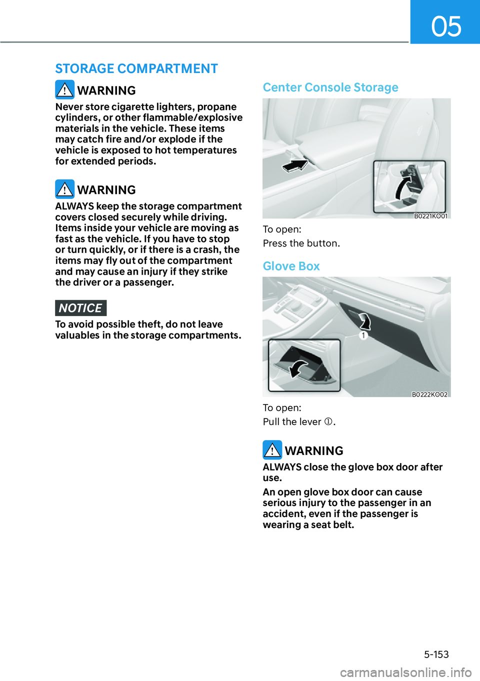 HYUNDAI PALISADE 2023  Owners Manual 05
5-153
 WARNING
Never store cigarette lighters, propane 
cylinders, or other flammable/explosive 
materials in the vehicle. These items 
may catch fire and/or explode if the 
vehicle is exposed to h