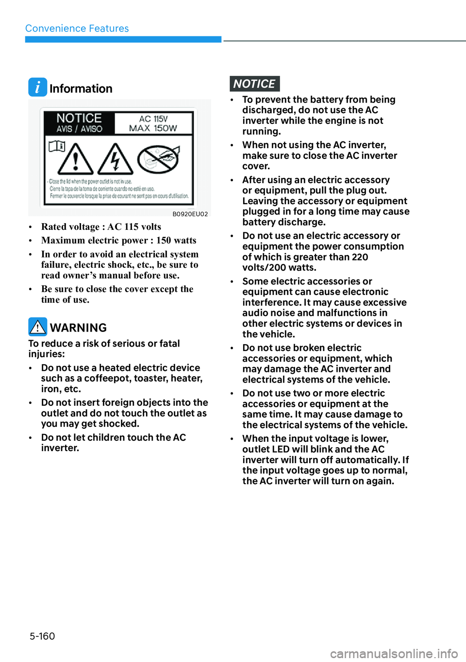 HYUNDAI PALISADE 2023  Owners Manual Convenience Features5-160
 Information
B0920EU02
[� Rated voltage : AC 115 volts
[� Maximum electric power : 150 watts
[� In order to avoid an electrical system 
failure, electric shock, etc., b