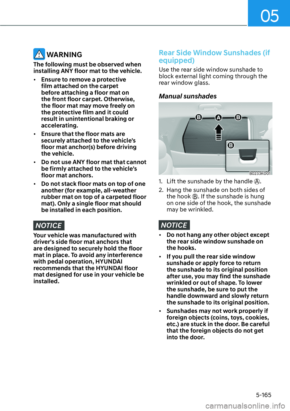 HYUNDAI PALISADE 2023  Owners Manual 05
5-165
 WARNING
The following must be observed when 
installing ANY floor mat to the vehicle.
[�Ensure to remove a protective 
film attached on the carpet 
before attaching a floor mat on 
the fro