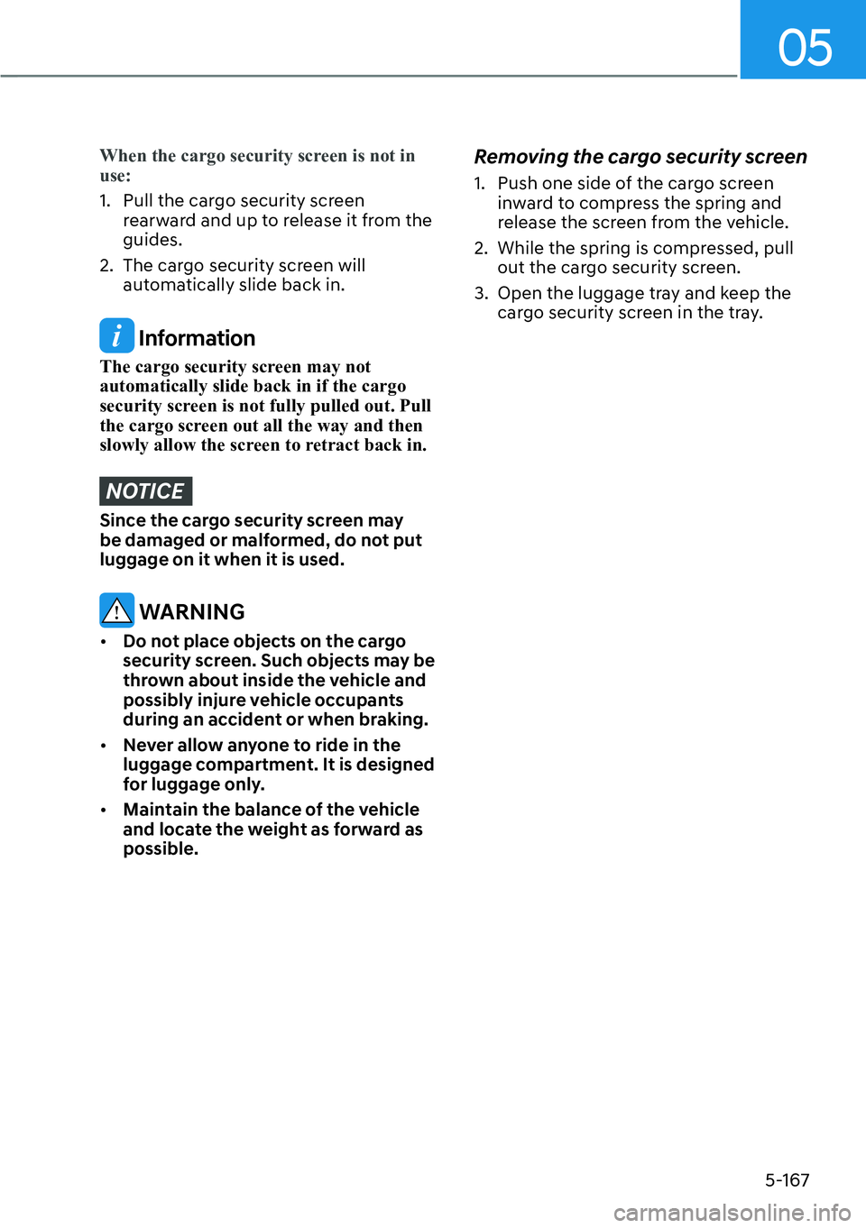HYUNDAI PALISADE 2023  Owners Manual 05
5-167
When the cargo security screen is not in 
use:
1.  Pull the cargo security screen r
 earward and up to release it from the 
guides.
2.  The cargo security screen will  automatically slide bac