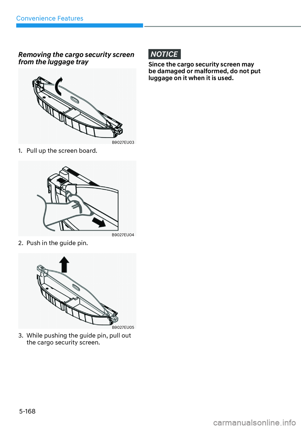 HYUNDAI PALISADE 2023  Owners Manual Convenience Features5-168
Removing the cargo security screen 
from the luggage tray
B9027EU03
1.  Pull up the screen board.
B9027EU04
2.  Push in the guide pin.
B9027EU05
3.  While pushing the guide p