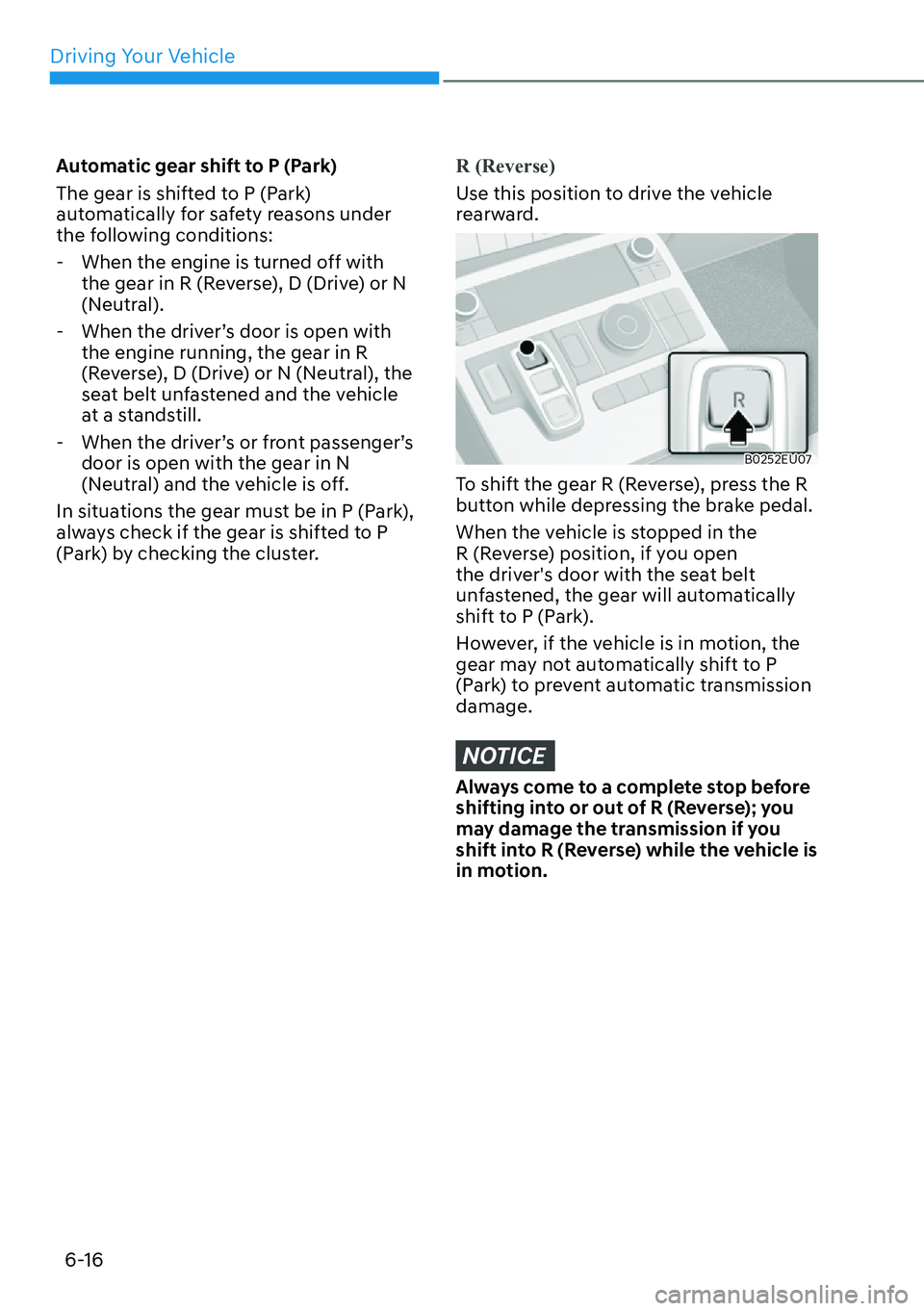 HYUNDAI PALISADE 2023  Owners Manual Driving Your Vehicle6-16
Automatic gear shift to P (Park)
The gear is shifted to P (Park) 
automatically for safety reasons under 
the following conditions: 
- When the engine is turned off with 
the 