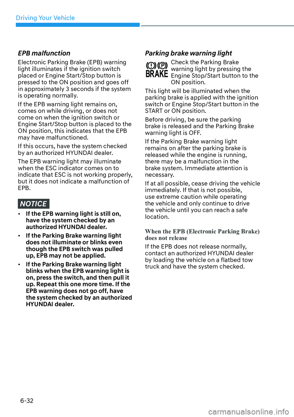 HYUNDAI PALISADE 2023 Owners Manual Driving Your Vehicle6-32
EPB malfunction
Electronic Parking Brake (EPB) warning
light illuminates if the ignition switch
placed or Engine Start/Stop button is
pressed to the ON position and goes of HYUNDAI PALISADE 2023 Owners Manual Driving Your Vehicle6-32
EPB malfunction
Electronic Parking Brake (EPB) warning
light illuminates if the ignition switch
placed or Engine Start/Stop button is
pressed to the ON position and goes of