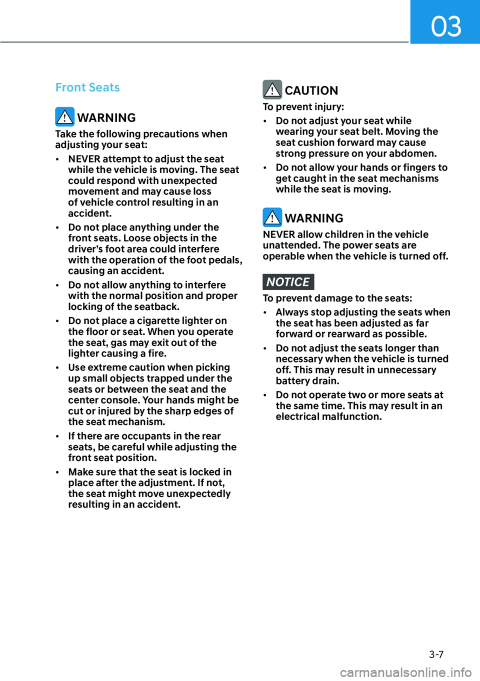 HYUNDAI PALISADE 2023  Owners Manual 03
3-7
Front Seats
 WARNING
Take the following precautions when 
adjusting your seat:
[�NEVER attempt to adjust the seat 
while the vehicle is moving. The seat 
could respond with unexpected 
moveme