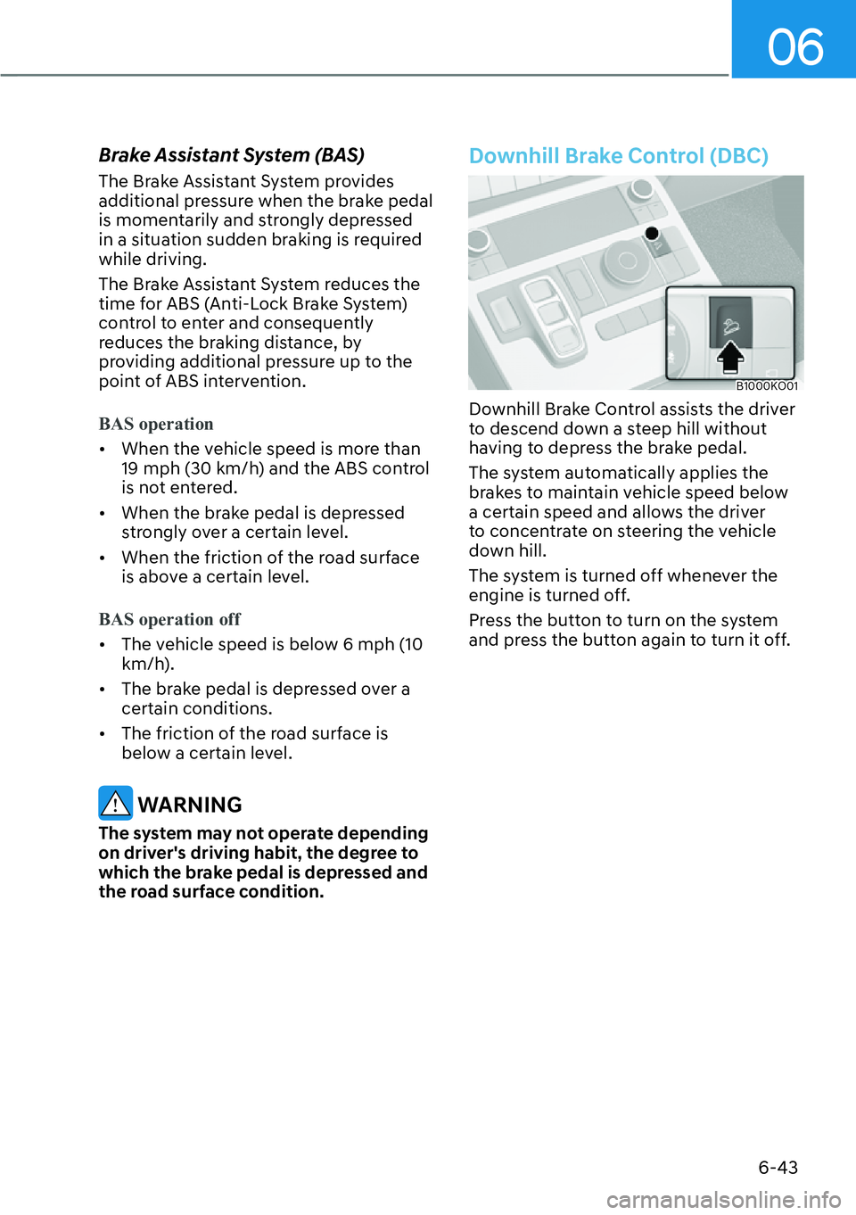 HYUNDAI PALISADE 2023  Owners Manual 06
6-43
Brake Assistant System (BAS)
The Brake Assistant System provides 
additional pressure when the brake pedal 
is momentarily and strongly depressed 
in a situation sudden braking is required 
wh