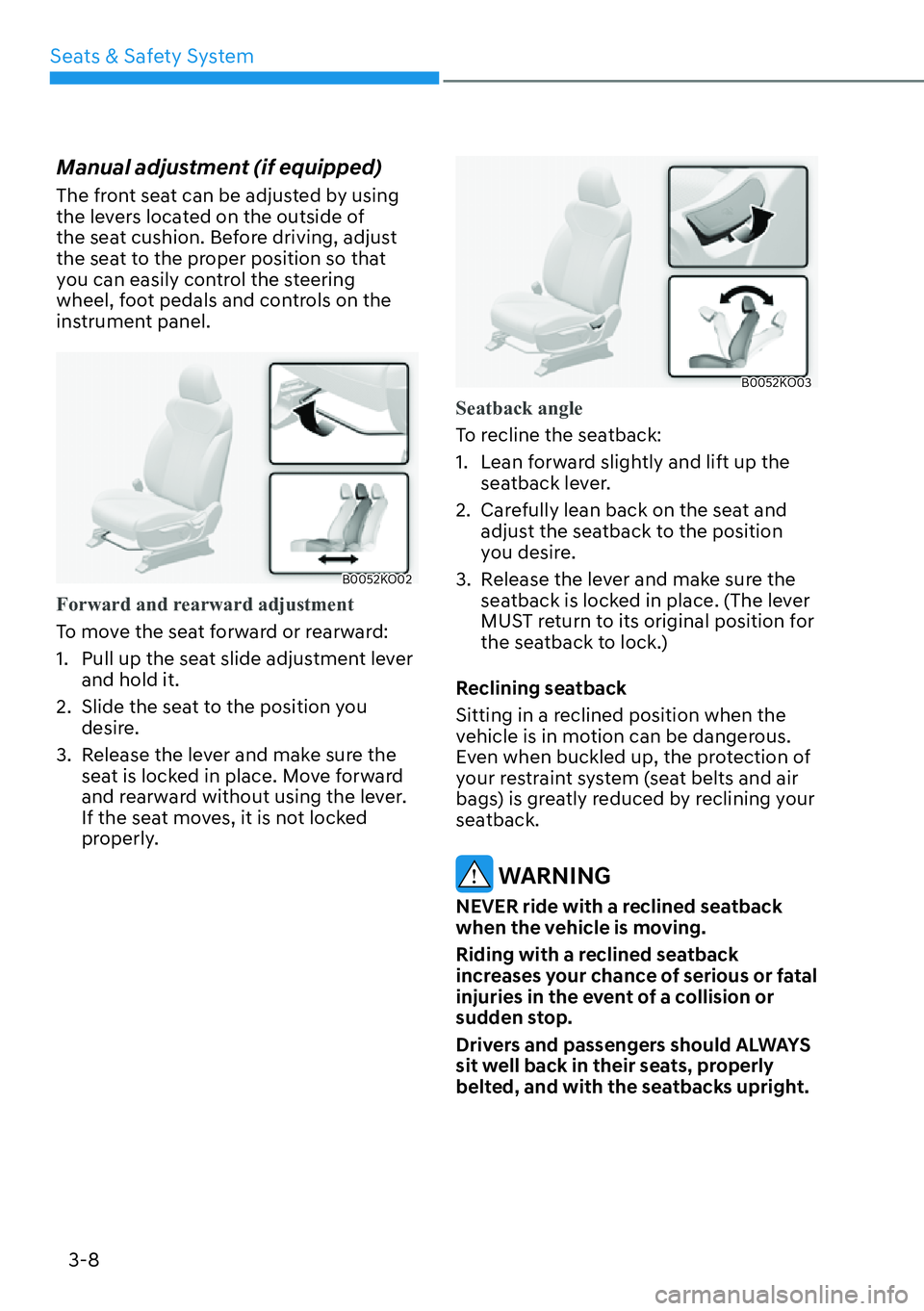 HYUNDAI PALISADE 2023  Owners Manual Seats & Safety System3-8
Manual adjustment (if equipped)
The front seat can be adjusted by using 
the levers located on the outside of 
the seat cushion. Before driving, adjust 
the seat to the proper