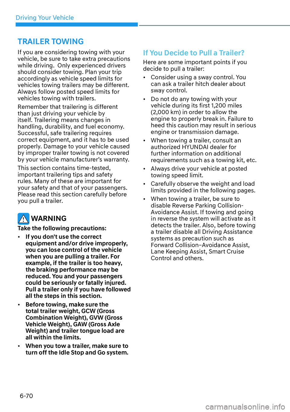 HYUNDAI PALISADE 2023 Owners Manual Driving Your Vehicle6-70
If you are considering towing with your
vehicle, be sure to take extra precautions
while driving. Only experienced drivers
should consider towing. Plan your trip
accordin HYUNDAI PALISADE 2023 Owners Manual Driving Your Vehicle6-70
If you are considering towing with your
vehicle, be sure to take extra precautions
while driving. Only experienced drivers
should consider towing. Plan your trip
accordin
