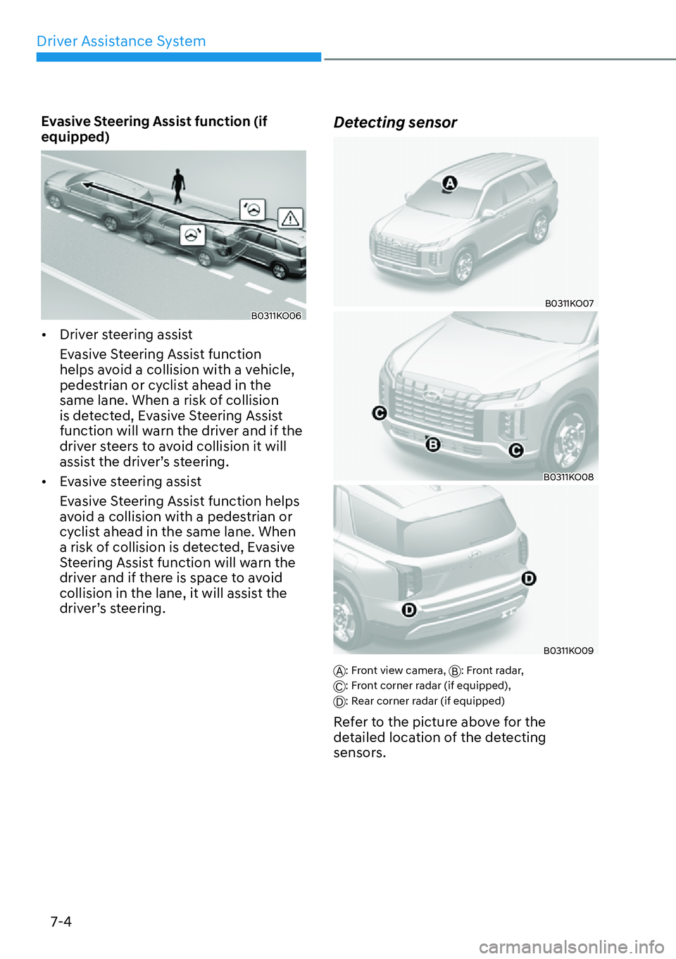 HYUNDAI PALISADE 2023 Owners Manual Driver Assistance System7-4
Evasive Steering Assist function (if 
equipped)
B0311KO06
[� Driver steering assist 
Evasive Steering Assist function 
helps avoid a collision with a vehicle, 
pedestrian