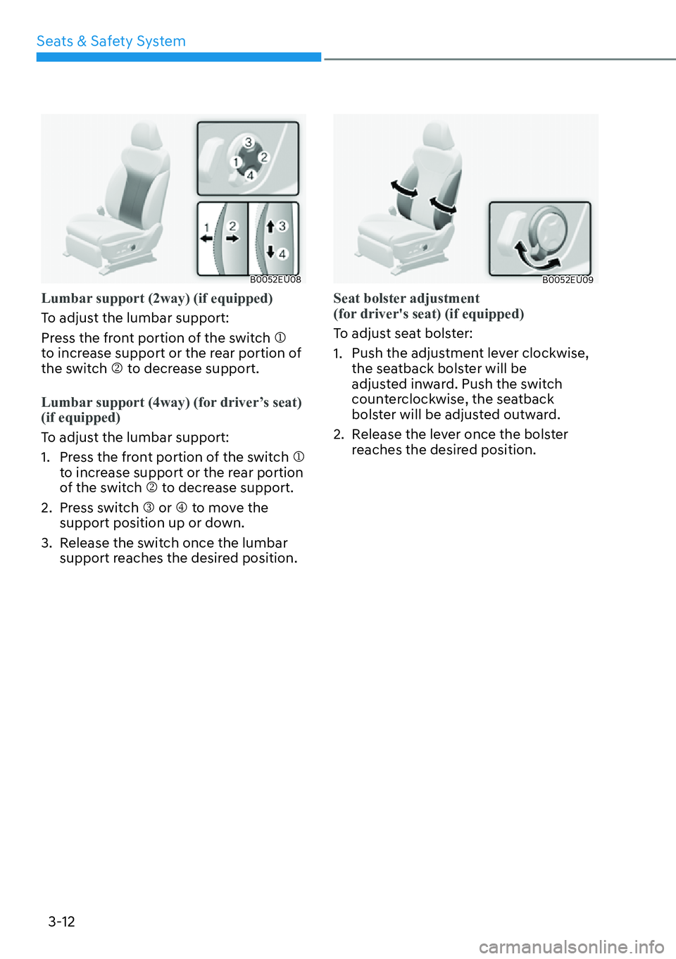 HYUNDAI PALISADE 2023 Service Manual Seats & Safety System3-12
B0052EU08
Lumbar support (2way) (if equipped)
To adjust the lumbar support:
Pr
 ess the front portion of the switch  �M 
to increase support or the rear portion of 
the switc