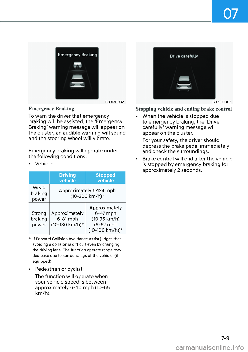 HYUNDAI PALISADE 2023  Owners Manual 07
7-9
B0313EU02
Emergency Braking
To warn the driver that emergency 
br
aking will be assisted, the ‘Emergency 
Braking’ warning message will appear on 
the cluster, an audible warning will sound