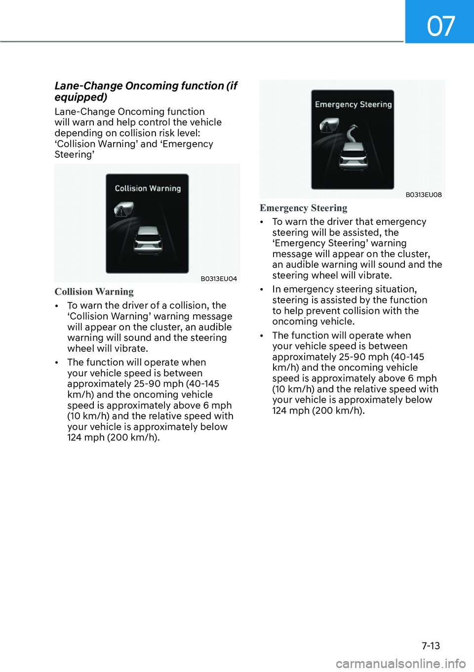 HYUNDAI PALISADE 2023  Owners Manual 07
7-13
Lane-Change Oncoming function (if 
equipped)
Lane-Change Oncoming function 
will warn and help control the vehicle 
depending on collision risk level: 
‘Collision Warning’ and ‘Emergency