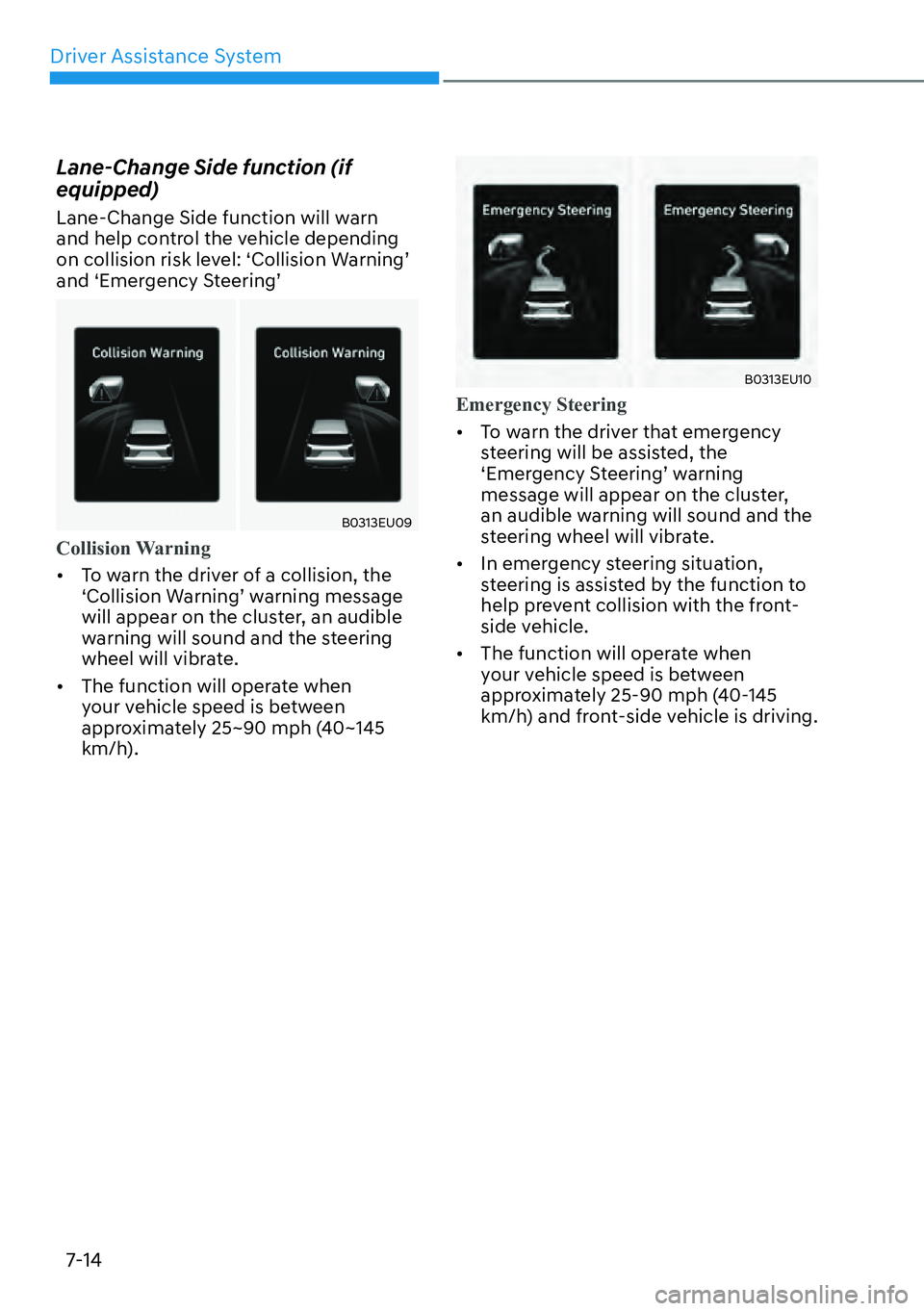 HYUNDAI PALISADE 2023  Owners Manual Driver Assistance System7-14
Lane-Change Side function (if 
equipped)
Lane-Change Side function will warn 
and help control the vehicle depending 
on collision risk level: ‘Collision Warning’ 
and