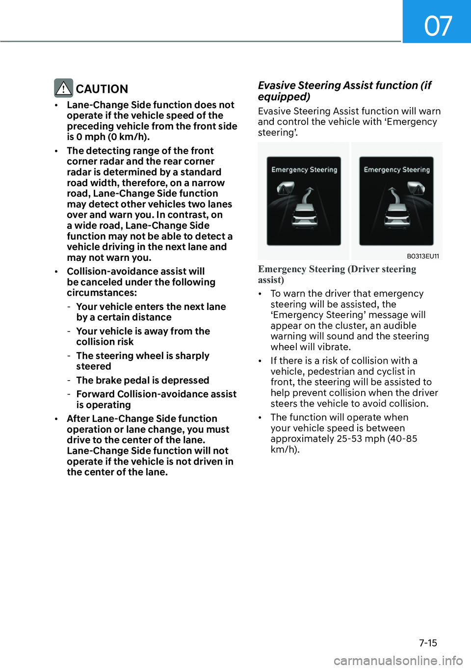 HYUNDAI PALISADE 2023  Owners Manual 07
7-15
 CAUTION
[�Lane-Change Side function does not 
operate if the vehicle speed of the 
preceding vehicle from the front side 
is 0 mph (0 km/h).
[� The detecting range of the front 
corner ra