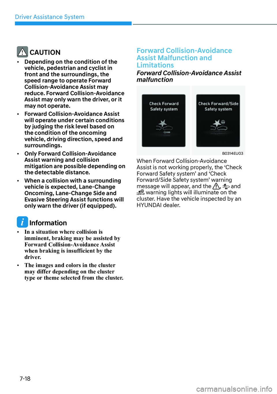 HYUNDAI PALISADE 2023  Owners Manual Driver Assistance System7-18
 CAUTION
[� Depending on the condition of the 
vehicle, pedestrian and cyclist in 
front and the surroundings, the 
speed range to operate Forward 
Collision-Avoidance A