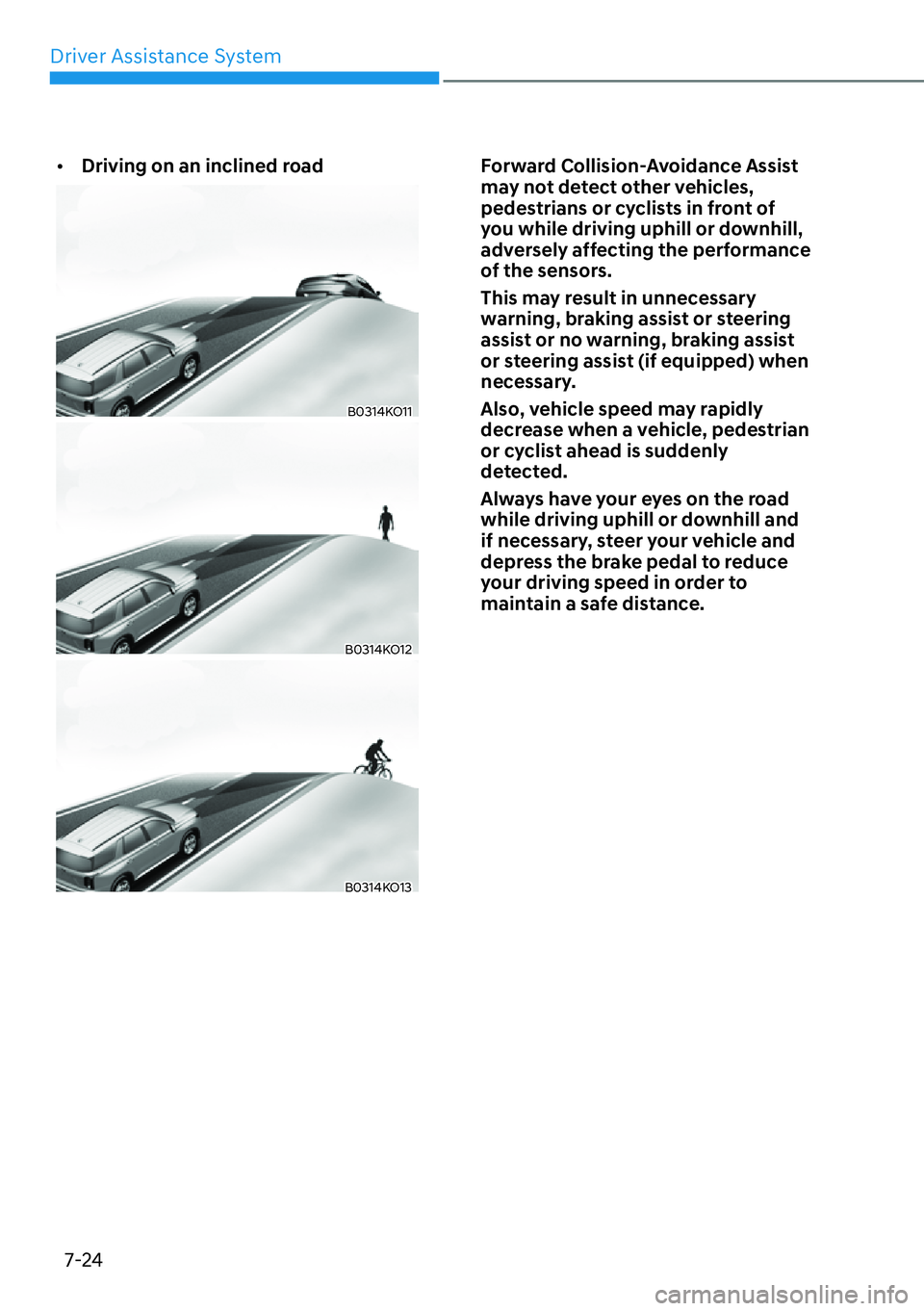 HYUNDAI PALISADE 2023 Owners Guide Driver Assistance System7-24
[� Driving on an inclined road
B0314KO11
B0314KO12
B0314KO13
Forward Collision-Avoidance Assist 
may not detect other vehicles, 
pedestrians or cyclists in front of 
you