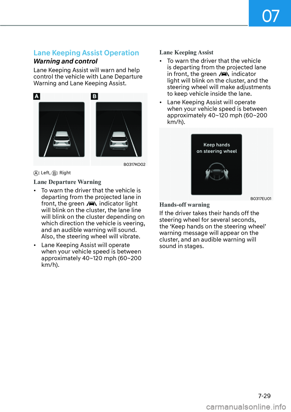 HYUNDAI PALISADE 2023  Owners Manual 07
7-29
Lane Keeping Assist Operation
Warning and control
Lane Keeping Assist will warn and help 
control the vehicle with Lane Departure 
Warning and Lane Keeping Assist.
B0317KO02
A: Left, B: Right
