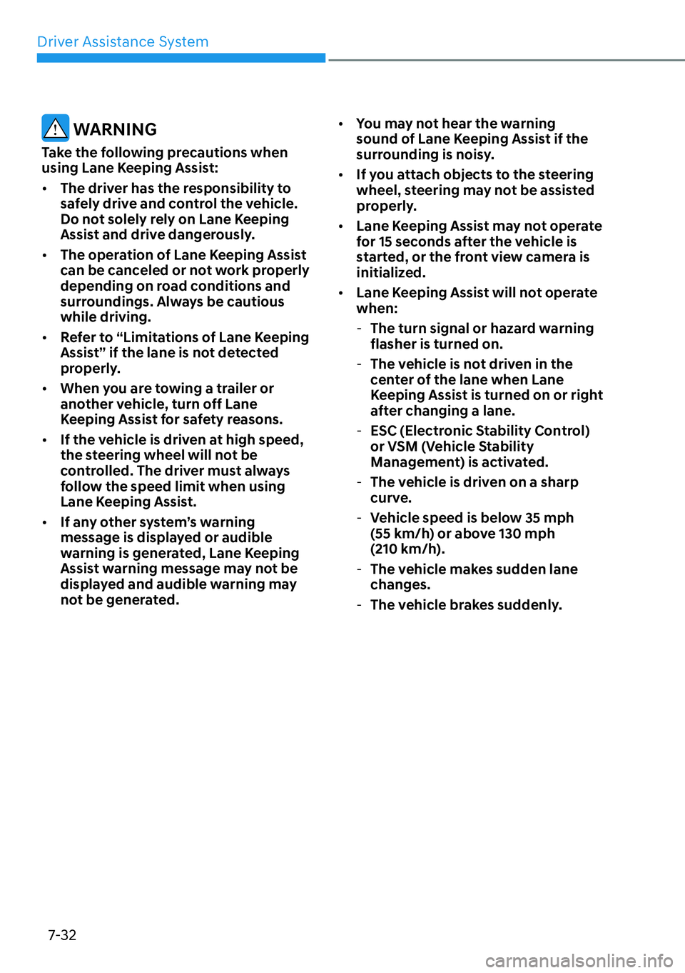 HYUNDAI PALISADE 2023  Owners Manual Driver Assistance System7-32
 WARNING
Take the following precautions when 
using Lane Keeping Assist:
[� The driver has the responsibility to 
safely drive and control the vehicle. 
Do not solely re