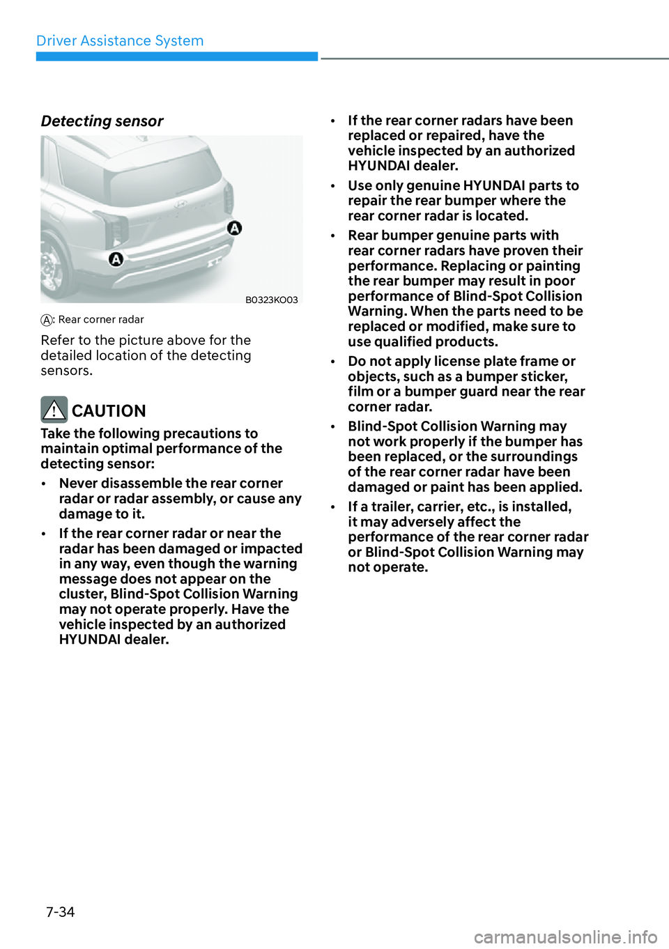 HYUNDAI PALISADE 2023 Owners Guide Driver Assistance System7-34
Detecting sensor
B0323KO03
A: Rear corner radar
Refer to the picture above for the 
detailed location of the detecting 
sensors.
 CAUTION
Take the following precautions to