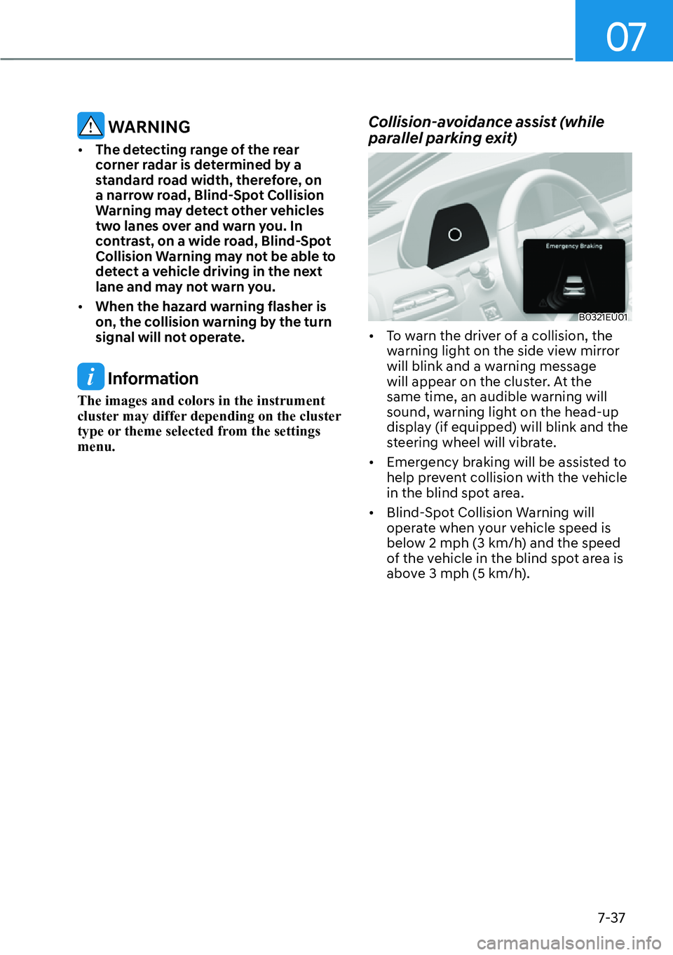 HYUNDAI PALISADE 2023  Owners Manual 07
7-37
 WARNING
[�The detecting range of the rear 
corner radar is determined by a 
standard road width, therefore, on 
a narrow road, Blind-Spot Collision 
Warning may detect other vehicles 
two l