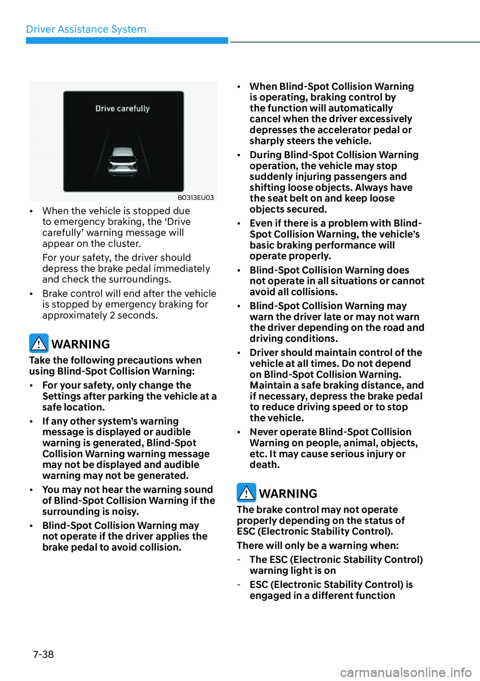 HYUNDAI PALISADE 2023  Owners Manual Driver Assistance System7-38
B0313EU03
[� When the vehicle is stopped due 
to emergency braking, the ‘Drive 
carefully’ warning message will 
appear on the cluster.
For your safety, the driver s