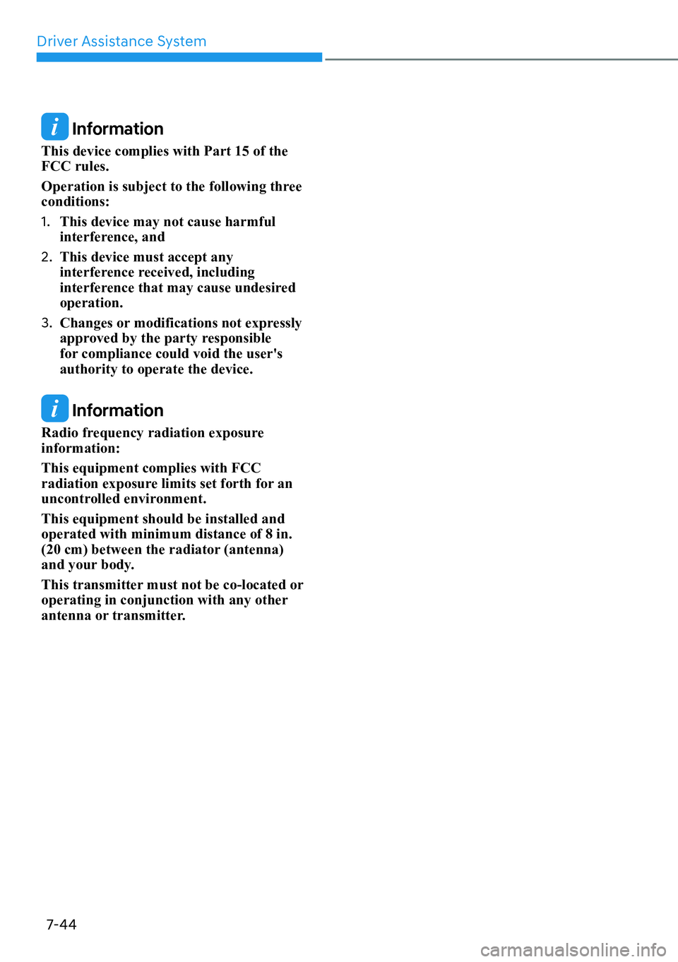 HYUNDAI PALISADE 2023  Owners Manual Driver Assistance System7-44
 Information
This device complies with Part 15 of the 
FCC rules. 
Operation is subject to the following three 
conditions: 
1.  This device may not cause harmful 
interfe