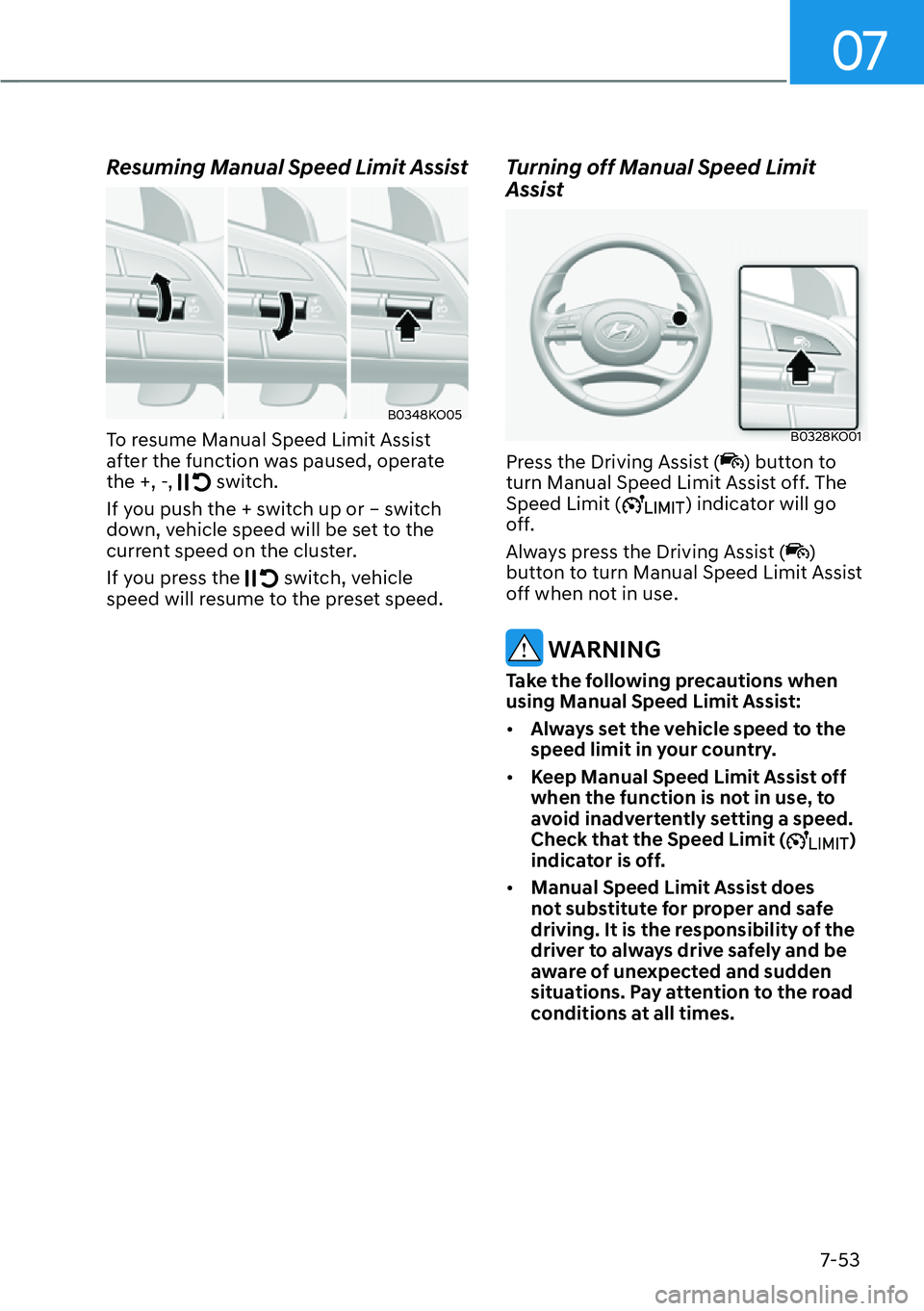 HYUNDAI PALISADE 2023  Owners Manual 07
7-53
Resuming Manual Speed Limit Assist
B0348KO05
To resume Manual Speed Limit Assist 
after the function was paused, operate 
the +, -, 
 switch.
If you push the + switch up or – switch 
down, v