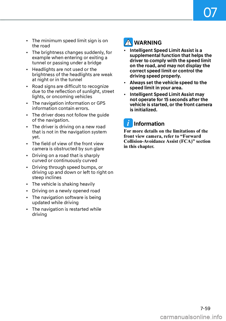 HYUNDAI PALISADE 2023  Owners Manual 07
7-59
[�The minimum speed limit sign is on 
the road
[� The brightness changes suddenly, for 
example when entering or exiting a 
tunnel or passing under a bridge
[� Headlights are not used or