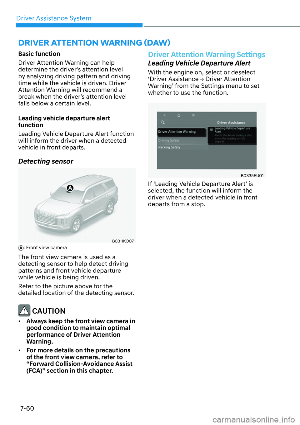 HYUNDAI PALISADE 2023 Owners Guide Driver Assistance System7-60
Basic function
Driver Attention Warning can help 
determine the drivers attention level 
by analyzing driving pattern and driving 
time while the vehicle is driven. Drive