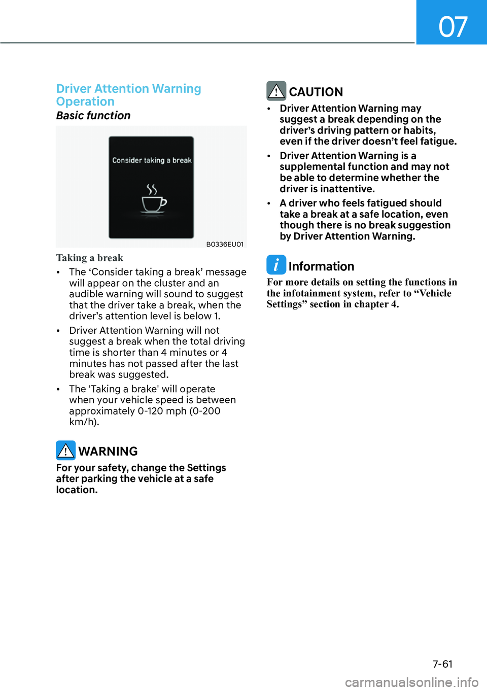 HYUNDAI PALISADE 2023  Owners Manual 07
7-61
Driver Attention Warning 
Operation
Basic function
B0336EU01
Taking a break
[�The ‘Consider taking a br
 eak’ message 
will appear on the cluster and an 
audible warning will sound to su