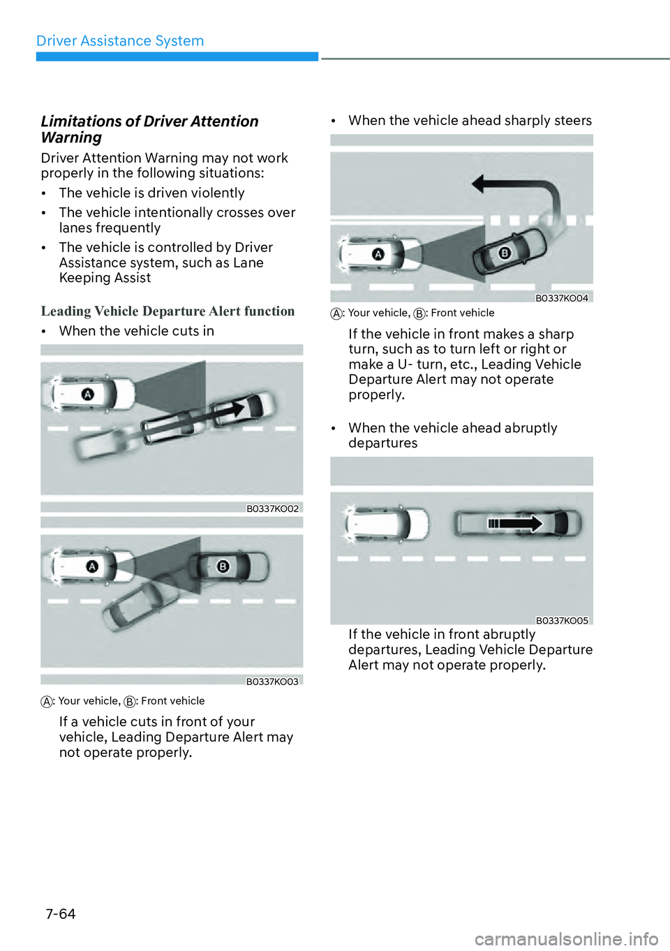 HYUNDAI PALISADE 2023  Owners Manual Driver Assistance System7-64
Limitations of Driver Attention 
Warning
Driver Attention Warning may not work 
properly in the following situations:
[� The vehicle is driven violently
[� The vehicle