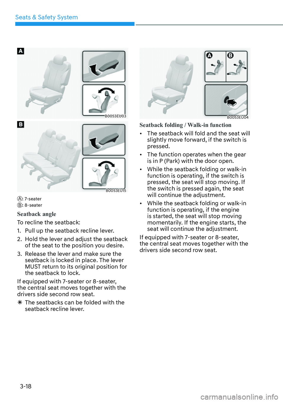 HYUNDAI PALISADE 2023 Service Manual Seats & Safety System3-18
B0053EU03
B0053EU15
A: 7-seater
B: 8-seater
Seatback angle 
To recline the seatback:
1. 

Pull up the seatback recline lever.
2.  Hold the lever and adjust the seatback  of t