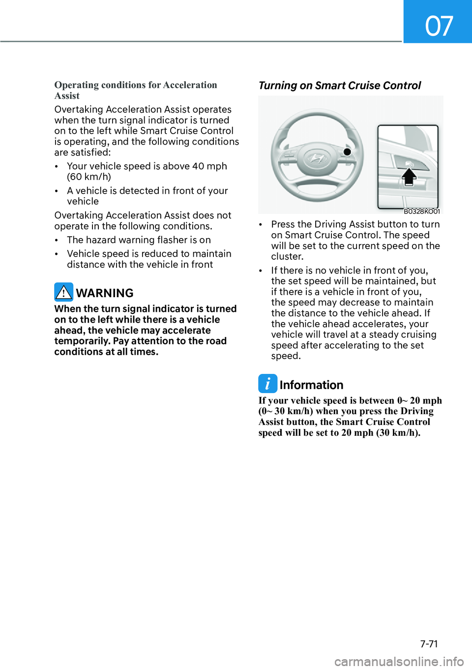 HYUNDAI PALISADE 2023  Owners Manual 07
7-71
Operating conditions for Acceleration 
Assist
Overtaking Acceleration Assist operates 
when the turn signal indica
tor is turned 
on to the left while Smart Cruise Control 
is operating, and t