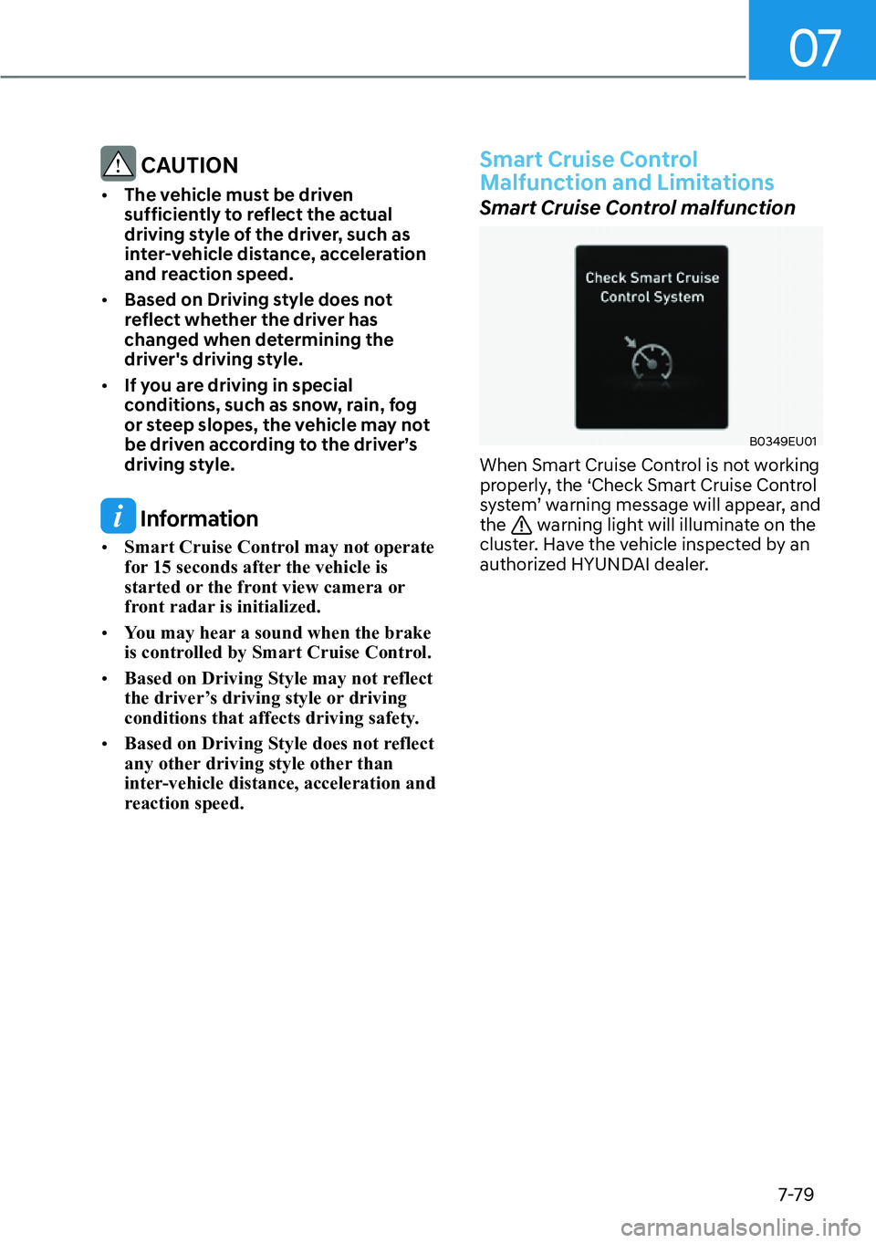HYUNDAI PALISADE 2023  Owners Manual 07
7-79
 CAUTION
[�The vehicle must be driven 
sufficiently to reflect the actual 
driving style of the driver, such as 
inter-vehicle distance, acceleration 
and reaction speed.
[� Based on Drivi