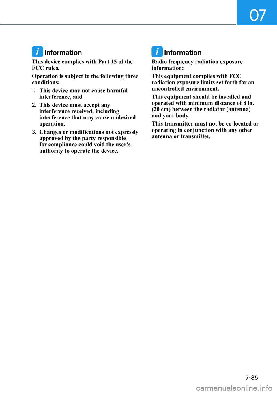 HYUNDAI PALISADE 2023  Owners Manual 07
7-85
 Information
This device complies with Part 15 of the 
FCC rules. 
Operation is subject to the following three 
conditions: 
1. This device may not cause harmful 
interference, and 
2.  This d