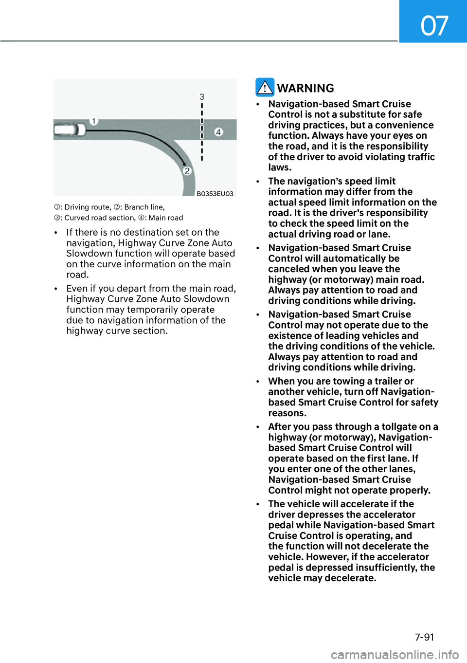 HYUNDAI PALISADE 2023  Owners Manual 07
7-91
B0353EU03
�M: Driving route, �N: Branch line, 
�O: Curved road section, �P: Main road
[�If there is no destination set on the 
navigation, Highway Curve Zone Auto 
Slowdown function will ope