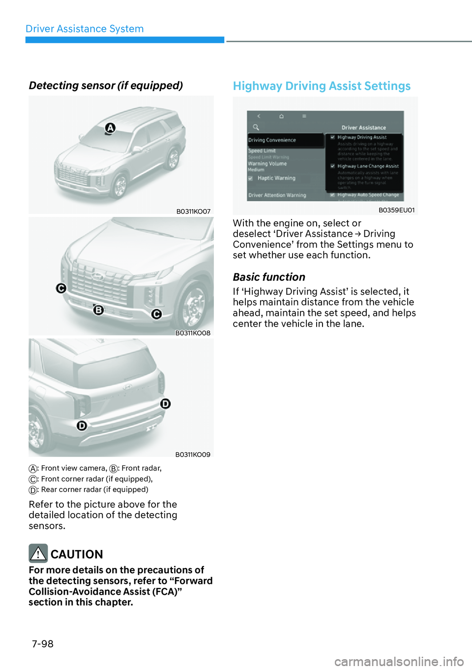 HYUNDAI PALISADE 2023  Owners Manual Driver Assistance System7-98
Detecting sensor (if equipped)
B0311KO07
B0311KO08
B0311KO09
A: Front view camera,  B: Front radar,  
C: Front corner radar (if equipped), 
D: Rear corner radar (if equipp