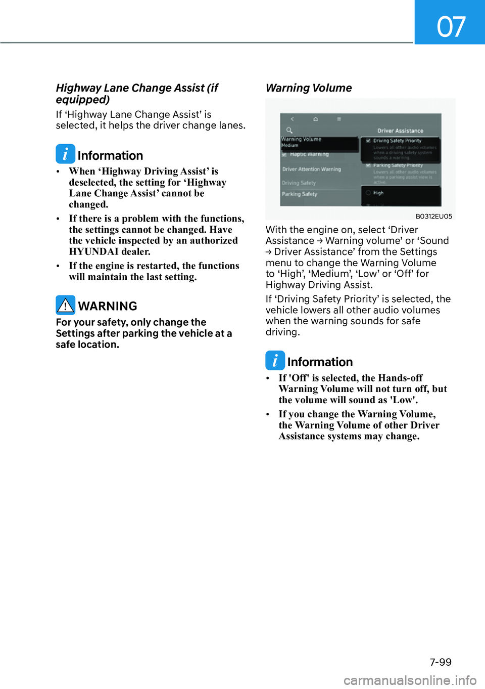 HYUNDAI PALISADE 2023  Owners Manual 07
7-99
Highway Lane Change Assist (if 
equipped)
If ‘Highway Lane Change Assist’ is 
selected, it helps the driver change lanes.
 Information
[�When ‘Highway Driving Assist’ is 
deselected,