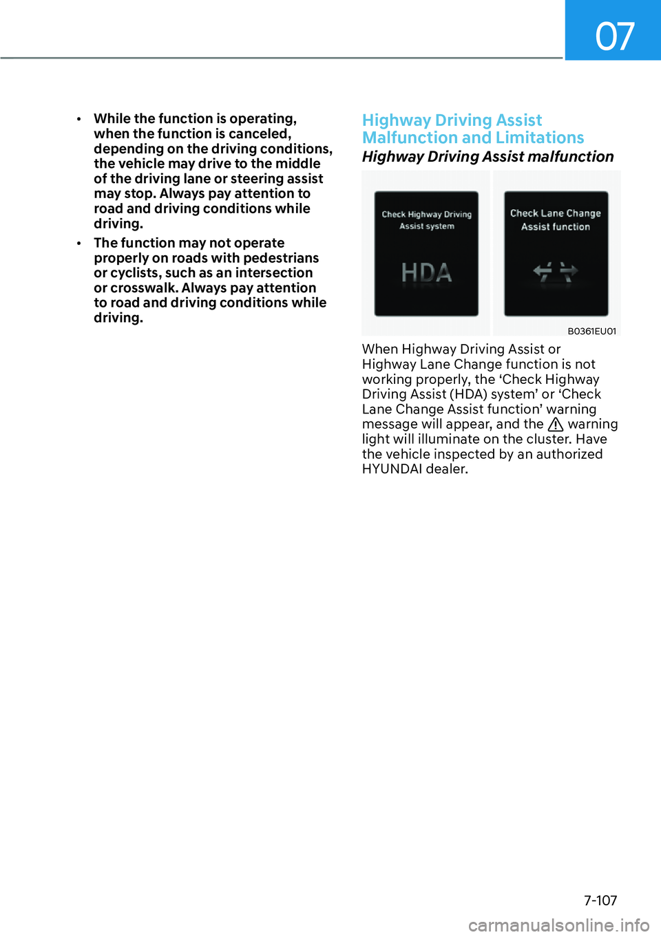 HYUNDAI PALISADE 2023  Owners Manual 07
7-107
[�While the function is operating, 
when the function is canceled, 
depending on the driving conditions, 
the vehicle may drive to the middle 
of the driving lane or steering assist 
may st