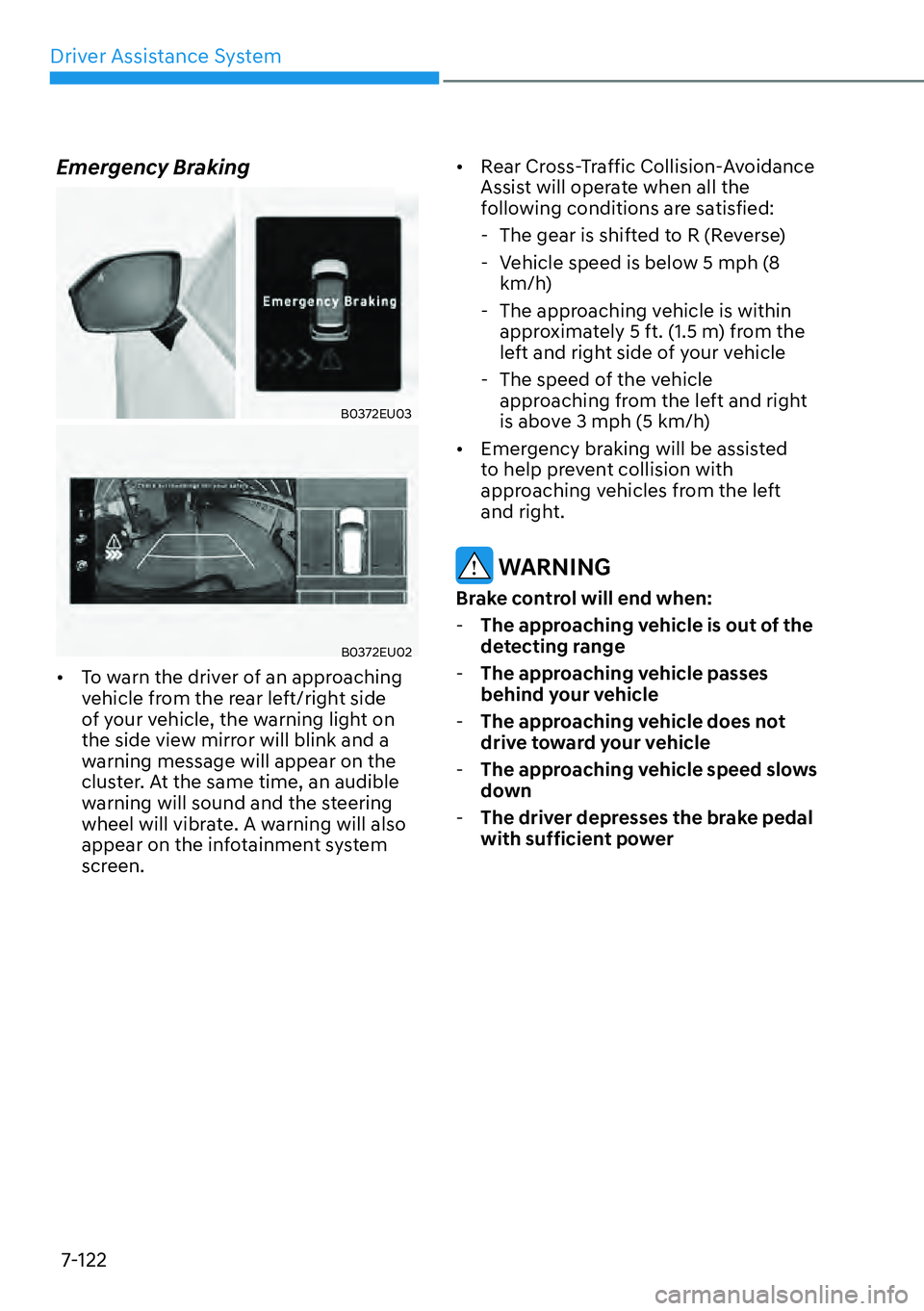 HYUNDAI PALISADE 2023  Owners Manual Driver Assistance System7-122
Emergency Braking
B0372EU03
B0372EU02
[� To warn the driver of an approaching 
vehicle from the rear left/right side 
of your vehicle, the warning light on 
the side vi
